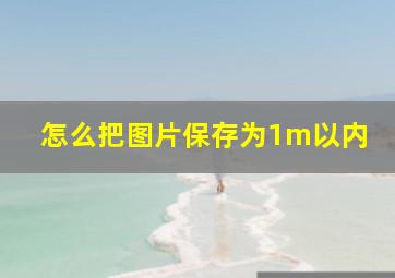 怎么把图片保存为1m以内