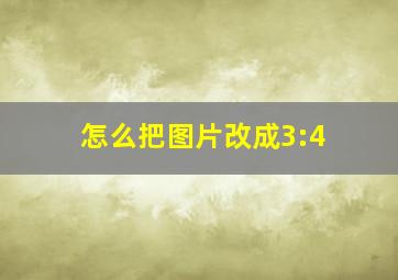 怎么把图片改成3:4