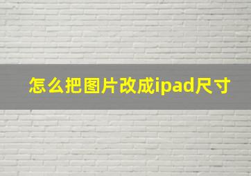 怎么把图片改成ipad尺寸