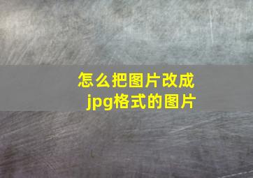 怎么把图片改成jpg格式的图片