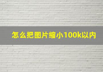 怎么把图片缩小100k以内