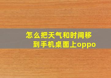 怎么把天气和时间移到手机桌面上oppo