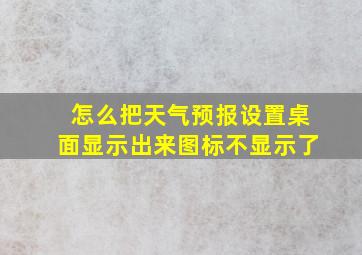 怎么把天气预报设置桌面显示出来图标不显示了