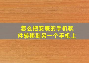 怎么把安装的手机软件转移到另一个手机上