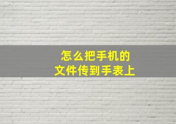 怎么把手机的文件传到手表上