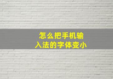 怎么把手机输入法的字体变小