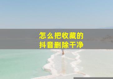 怎么把收藏的抖音删除干净