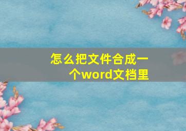 怎么把文件合成一个word文档里