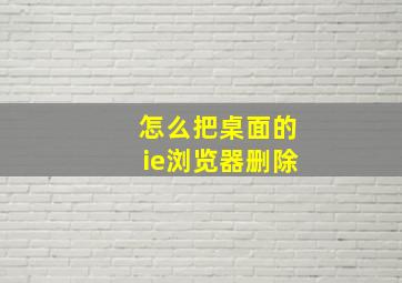 怎么把桌面的ie浏览器删除