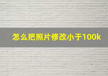 怎么把照片修改小于100k