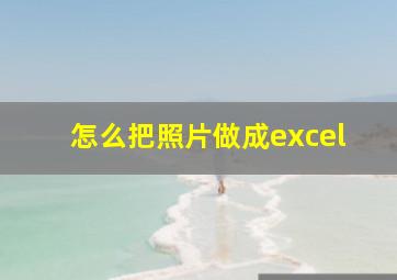 怎么把照片做成excel