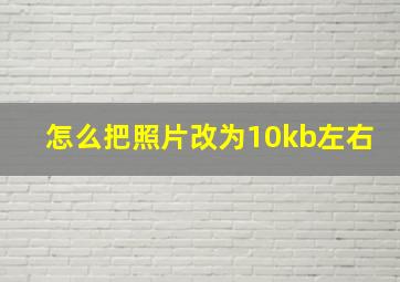 怎么把照片改为10kb左右