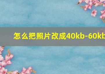 怎么把照片改成40kb-60kb