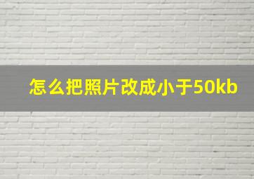 怎么把照片改成小于50kb