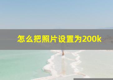 怎么把照片设置为200k