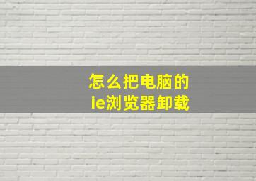 怎么把电脑的ie浏览器卸载