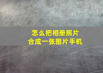 怎么把相册照片合成一张图片手机