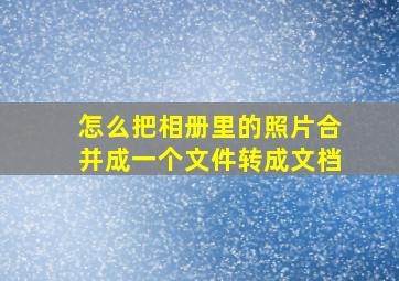 怎么把相册里的照片合并成一个文件转成文档