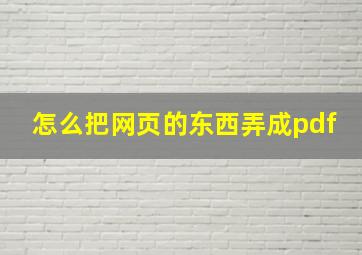 怎么把网页的东西弄成pdf