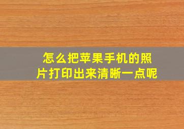 怎么把苹果手机的照片打印出来清晰一点呢