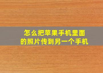 怎么把苹果手机里面的照片传到另一个手机