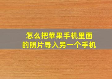 怎么把苹果手机里面的照片导入另一个手机