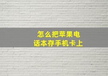 怎么把苹果电话本存手机卡上