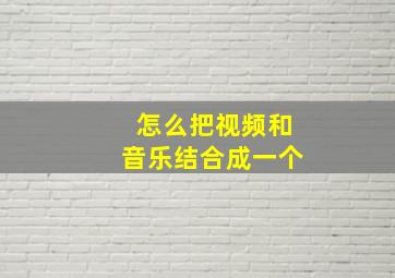 怎么把视频和音乐结合成一个