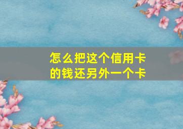 怎么把这个信用卡的钱还另外一个卡