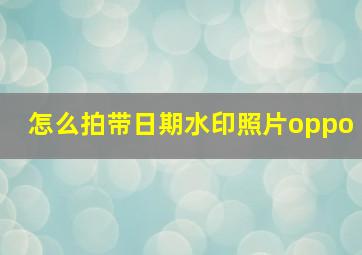 怎么拍带日期水印照片oppo