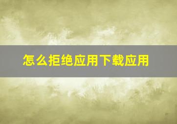 怎么拒绝应用下载应用