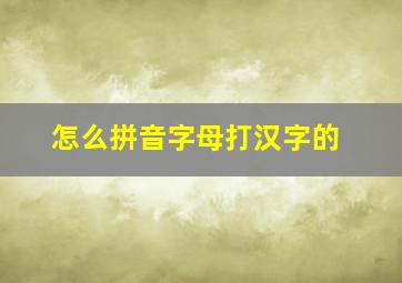 怎么拼音字母打汉字的