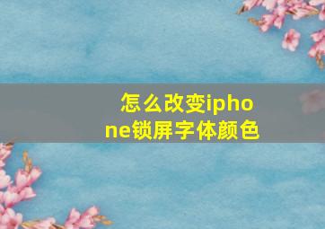 怎么改变iphone锁屏字体颜色