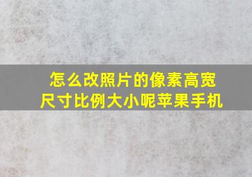 怎么改照片的像素高宽尺寸比例大小呢苹果手机