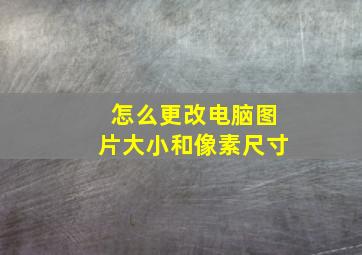 怎么更改电脑图片大小和像素尺寸