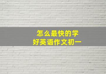 怎么最快的学好英语作文初一