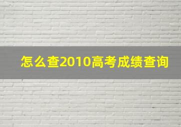 怎么查2010高考成绩查询