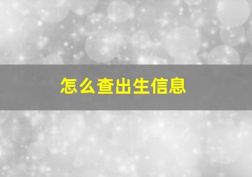 怎么查出生信息