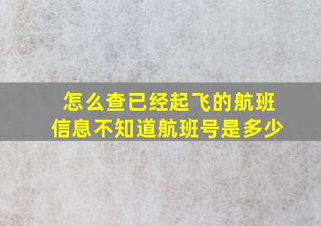 怎么查已经起飞的航班信息不知道航班号是多少