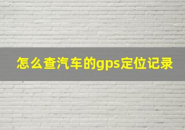 怎么查汽车的gps定位记录