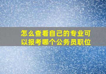 怎么查看自己的专业可以报考哪个公务员职位