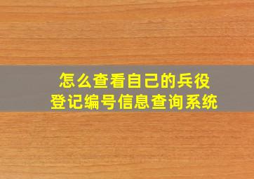 怎么查看自己的兵役登记编号信息查询系统