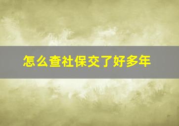 怎么查社保交了好多年