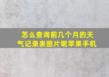 怎么查询前几个月的天气记录表图片呢苹果手机