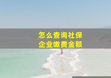 怎么查询社保企业缴费金额