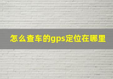 怎么查车的gps定位在哪里