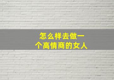 怎么样去做一个高情商的女人