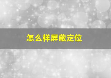 怎么样屏蔽定位