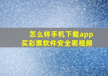 怎么样手机下载app买彩票软件安全呢视频