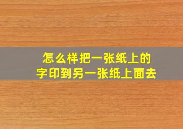 怎么样把一张纸上的字印到另一张纸上面去